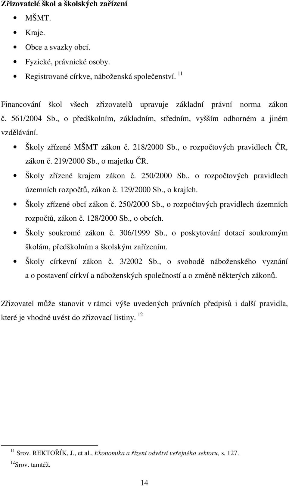 218/2000 Sb., o rozpočtových pravidlech ČR, zákon č. 219/2000 Sb., o majetku ČR. Školy zřízené krajem zákon č. 250/2000 Sb., o rozpočtových pravidlech územních rozpočtů, zákon č. 129/2000 Sb.