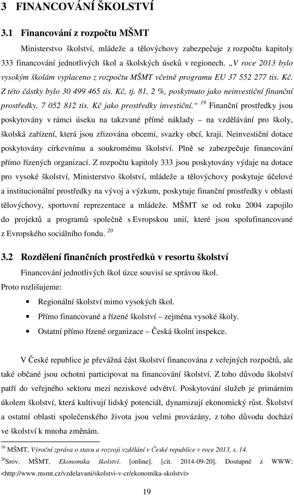 81, 2 %, poskytnuto jako neinvestiční finanční prostředky, 7 052 812 tis. Kč jako prostředky investiční.