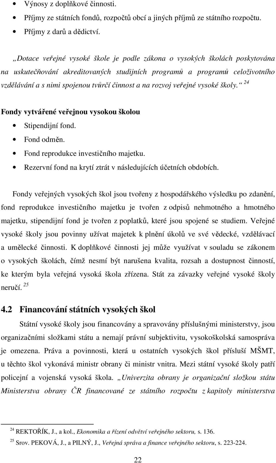 na rozvoj veřejné vysoké školy. 24 Fondy vytvářené veřejnou vysokou školou Stipendijní fond. Fond odměn. Fond reprodukce investičního majetku.