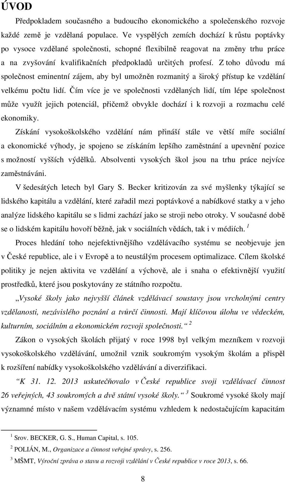 Z toho důvodu má společnost eminentní zájem, aby byl umožněn rozmanitý a široký přístup ke vzdělání velkému počtu lidí.