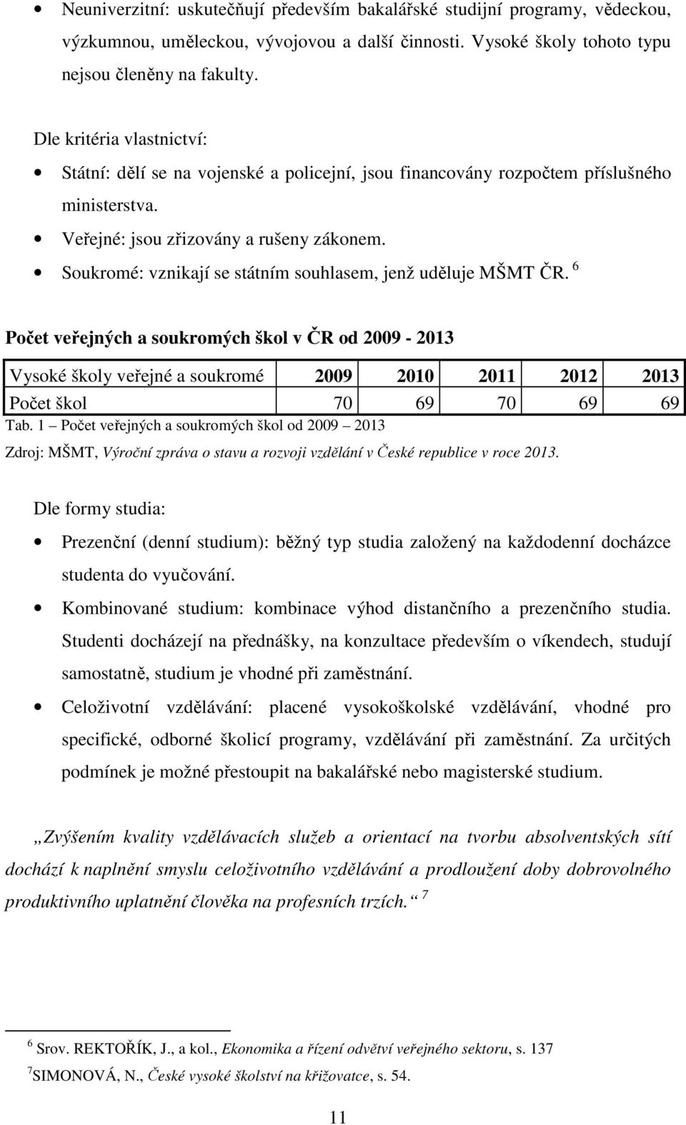 Soukromé: vznikají se státním souhlasem, jenž uděluje MŠMT ČR.