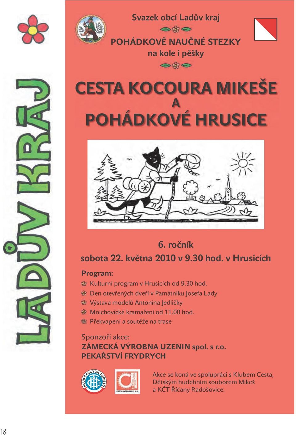 00 hod. Překvapení a soutěže na trase Sponzoři akce: ZÁMECKÁ VÝROBNA UZENIN spol. s r.o. PEKAŘSTVÍ FRYDRYCH Akce se koná ve spolupráci s Klubem Cesta, Dětským hudebním souborem Mikeš a KČT Říčany Radošovice.