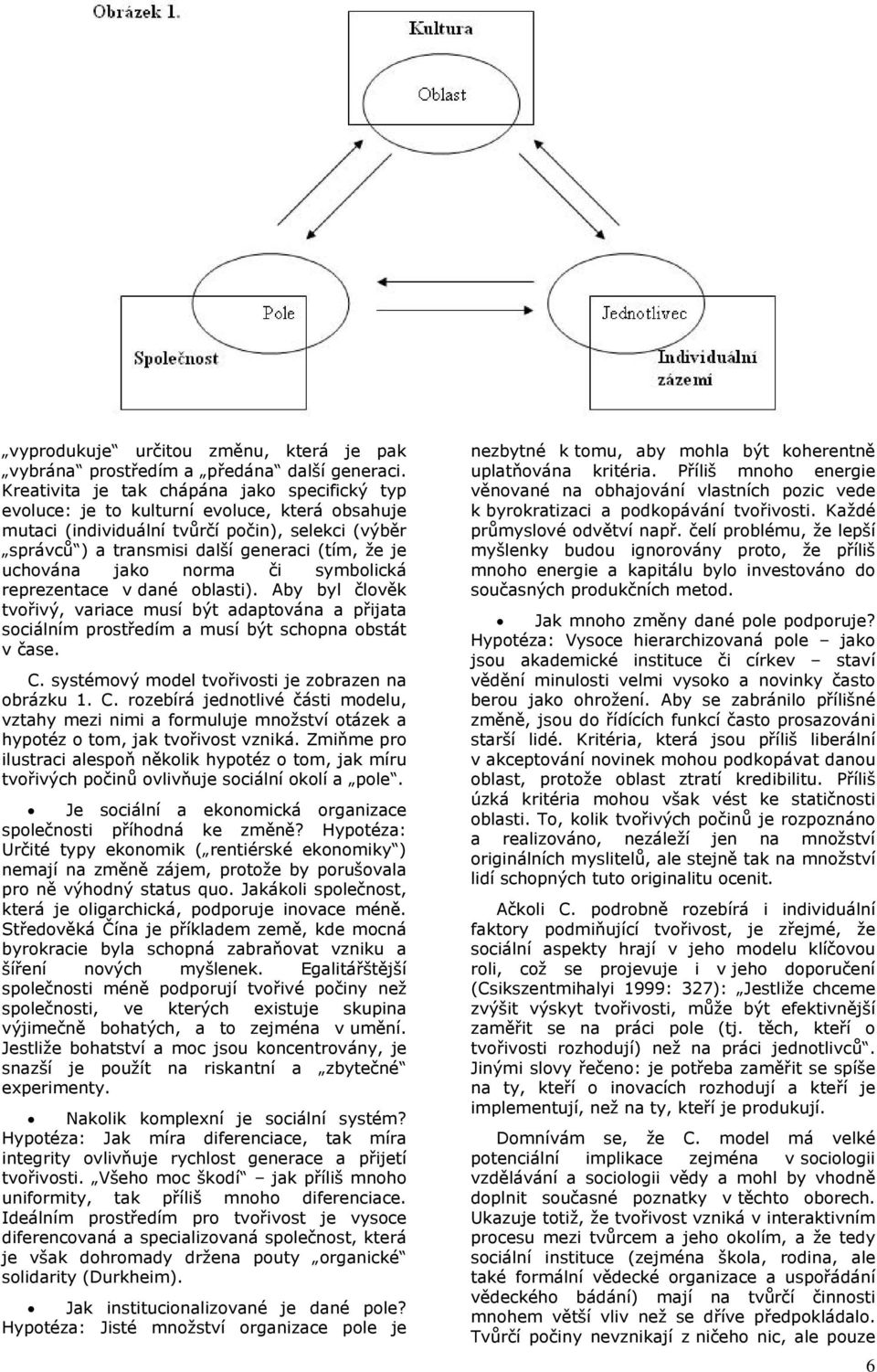 uchována jako norma či symbolická reprezentace v dané oblasti). Aby byl člověk tvořivý, variace musí být adaptována a přijata sociálním prostředím a musí být schopna obstát v čase. C.