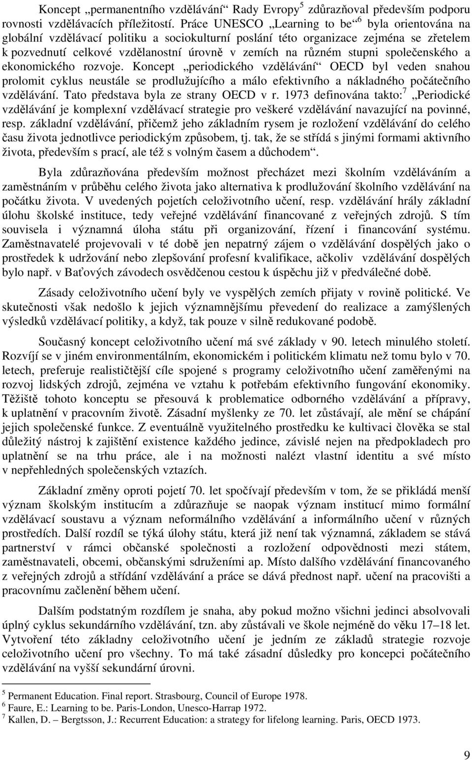 stupni společenského a ekonomického rozvoje. Koncept periodického vzdělávání OECD byl veden snahou prolomit cyklus neustále se prodlužujícího a málo efektivního a nákladného počátečního vzdělávání.