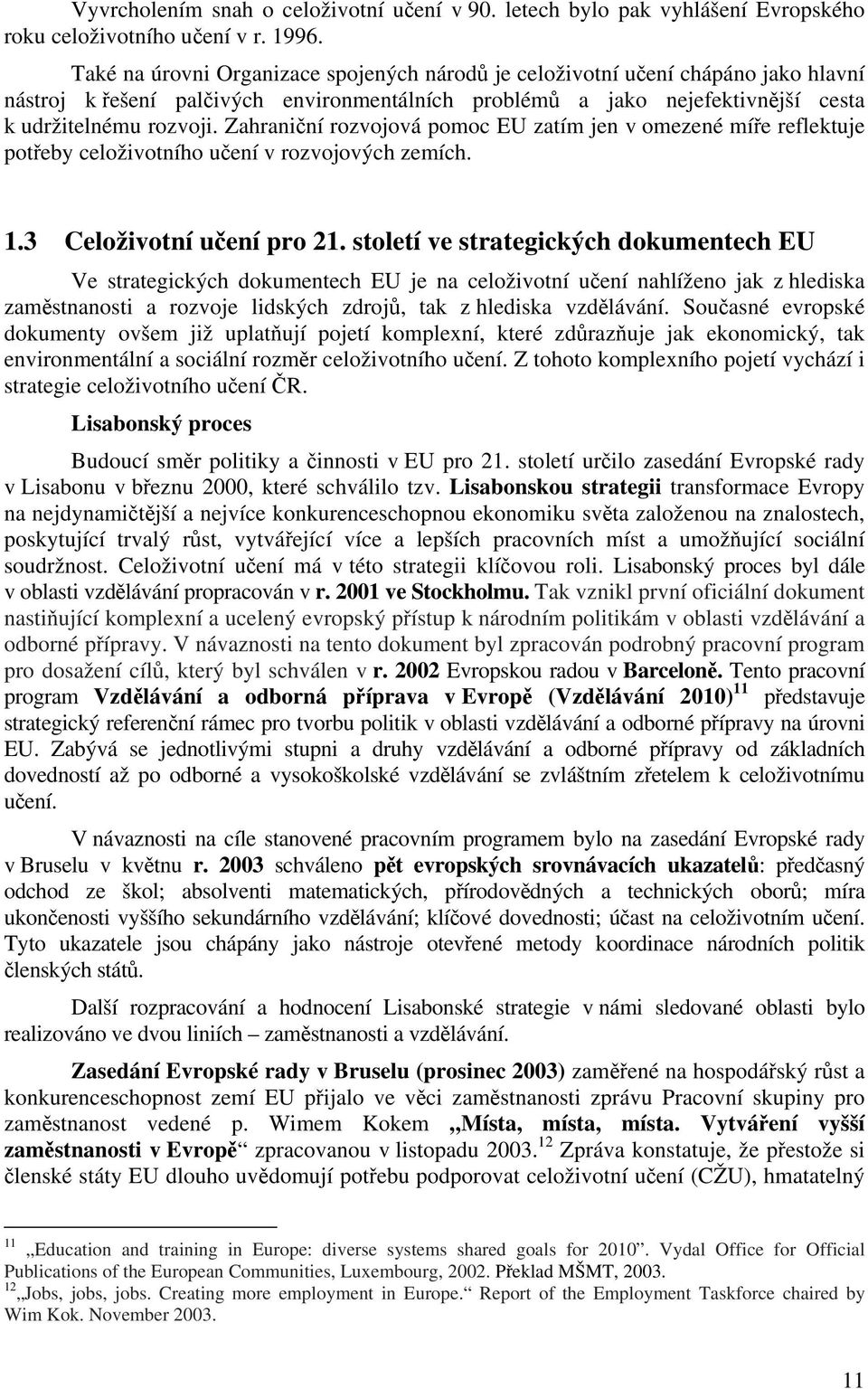 Zahraniční rozvojová pomoc EU zatím jen v omezené míře reflektuje potřeby celoživotního učení v rozvojových zemích. 1.3 Celoživotní učení pro 21.