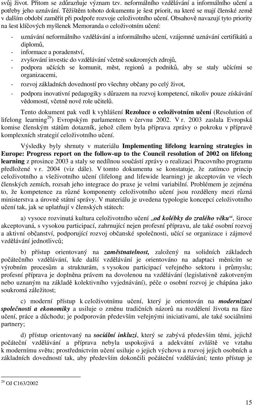 Obsahově navazují tyto priority na šest klíčových myšlenek Memoranda o celoživotním učení: - uznávání neformálního vzdělávání a informálního učení, vzájemné uznávání certifikátů a diplomů, -