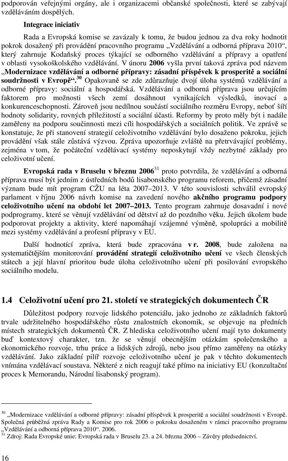 zahrnuje Kodaňský proces týkající se odborného vzdělávání a přípravy a opatření v oblasti vysokoškolského vzdělávání.