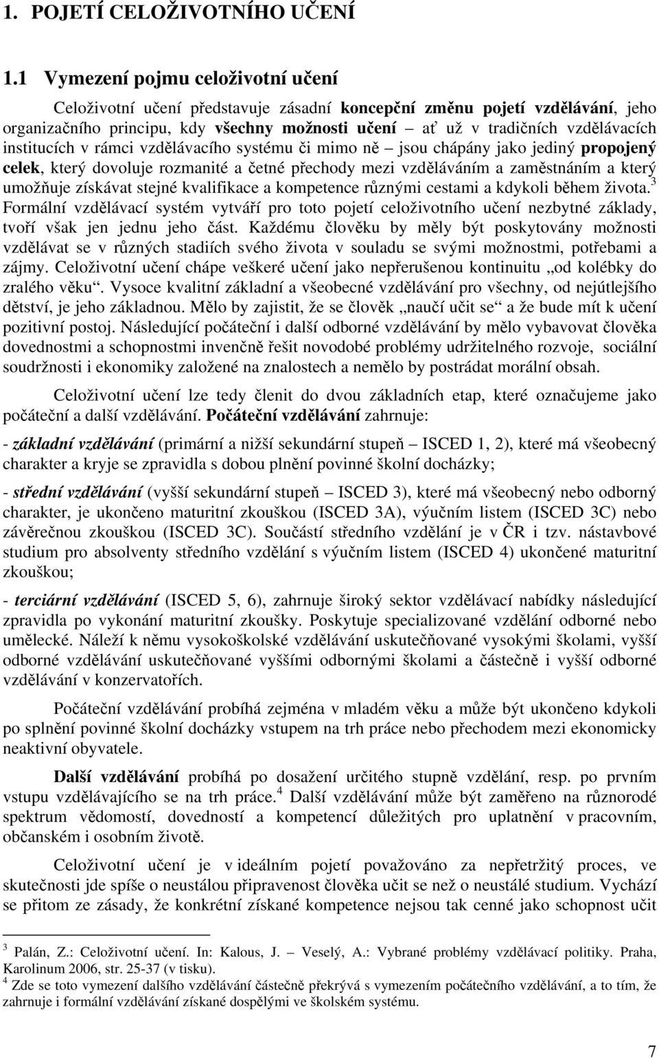 institucích v rámci vzdělávacího systému či mimo ně jsou chápány jako jediný propojený celek, který dovoluje rozmanité a četné přechody mezi vzděláváním a zaměstnáním a který umožňuje získávat stejné