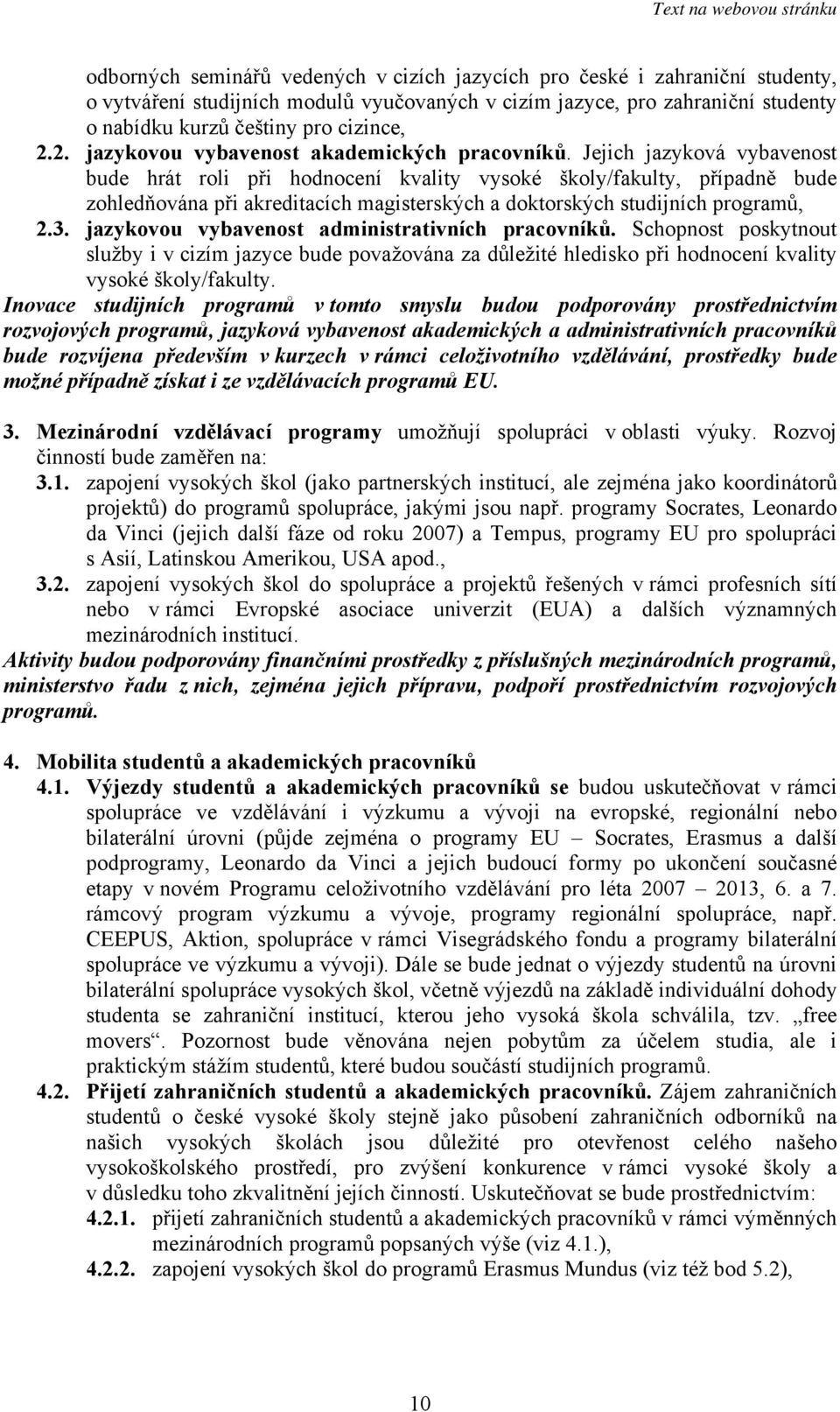 Jejich jazyková vybavenost bude hrát roli při hodnocení kvality vysoké školy/fakulty, případně bude zohledňována při akreditacích magisterských a doktorských studijních programů, 2.3.