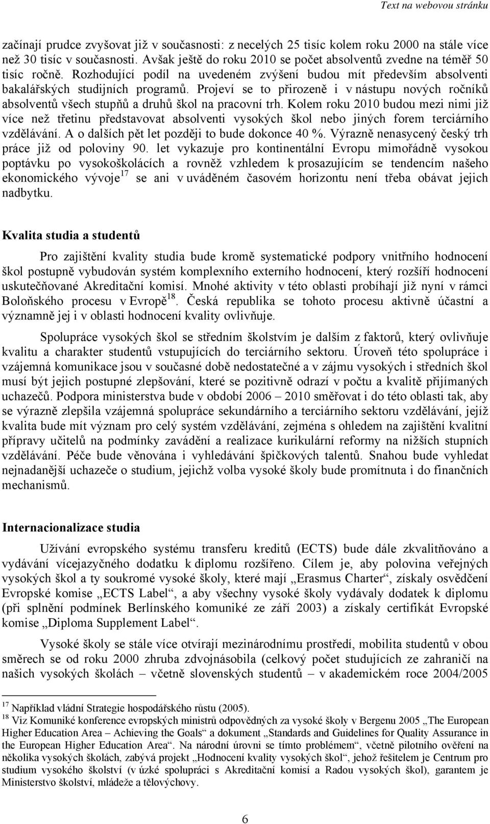 Projeví se to přirozeně i v nástupu nových ročníků absolventů všech stupňů a druhů škol na pracovní trh.