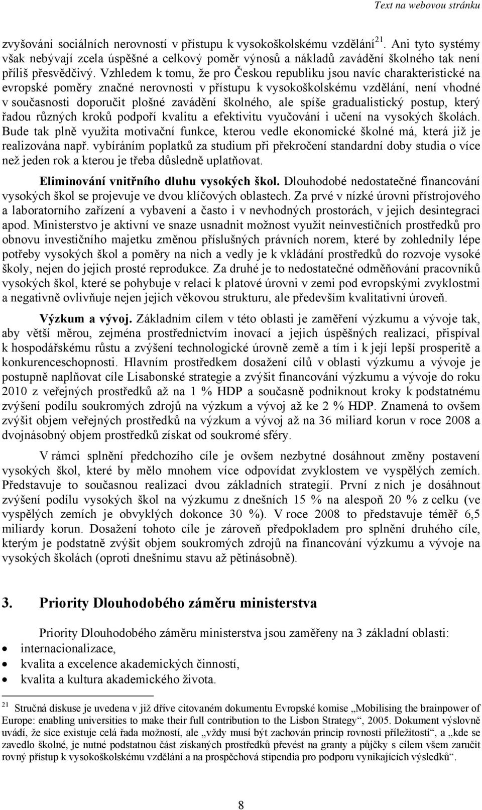 školného, ale spíše gradualistický postup, který řadou různých kroků podpoří kvalitu a efektivitu vyučování i učení na vysokých školách.