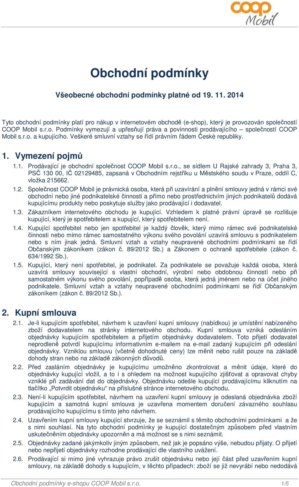 1.2. Společnost COOP Mobil je právnická osoba, která při uzavírání a plnění smlouvy jedná v rámci své obchodní nebo jiné podnikatelské činnosti a přímo nebo prostřednictvím jiných podnikatelů dodává