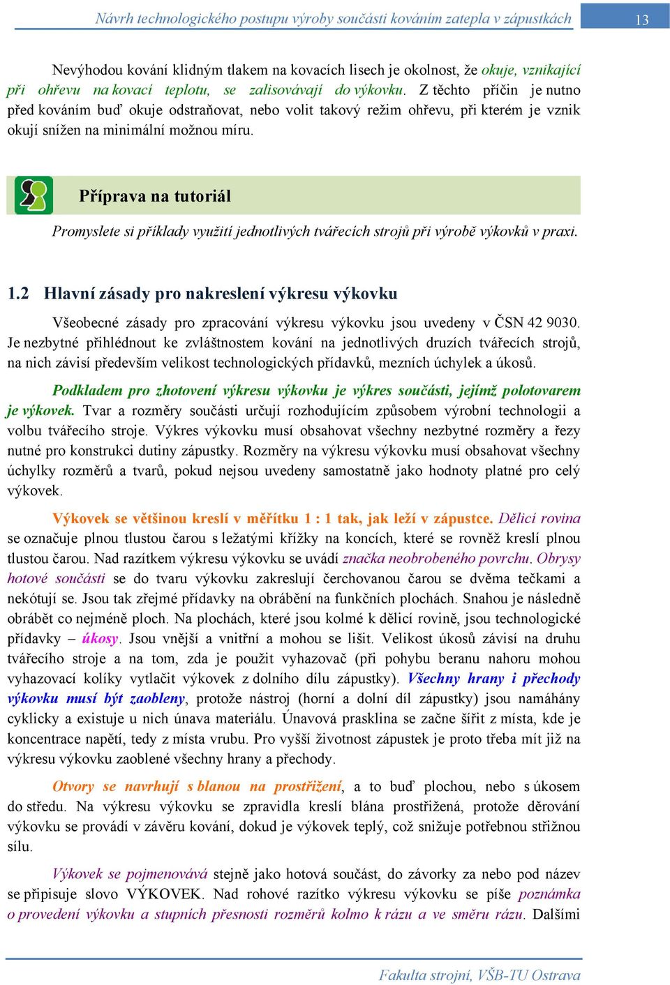 Příprava na tutoriál Promyslete si příklady využití jednotlivých tvářecích strojů při výrobě výkovků v praxi. 1.