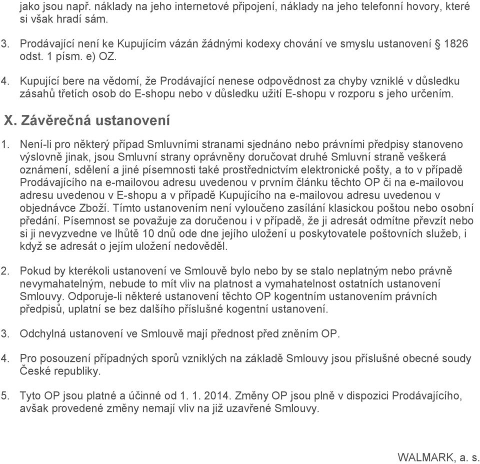 Kupující bere na vědomí, že Prodávající nenese odpovědnost za chyby vzniklé v důsledku zásahů třetích osob do E-shopu nebo v důsledku užití E-shopu v rozporu s jeho určením. X. Závěrečná ustanovení 1.