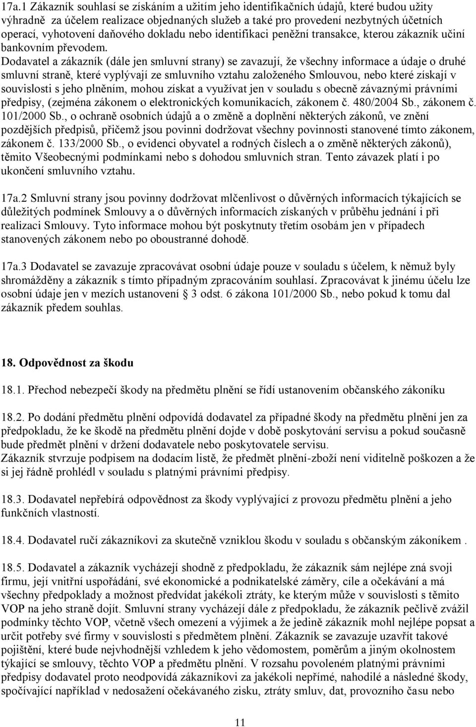 Dodavatel a zákazník (dále jen smluvní strany) se zavazují, že všechny informace a údaje o druhé smluvní straně, které vyplývají ze smluvního vztahu založeného Smlouvou, nebo které získají v