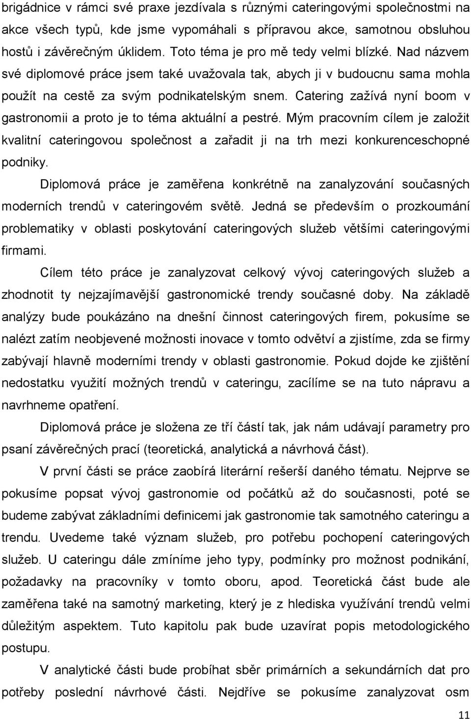 Catering zažívá nyní boom v gastronomii a proto je to téma aktuální a pestré. Mým pracovním cílem je založit kvalitní cateringovou společnost a zařadit ji na trh mezi konkurenceschopné podniky.