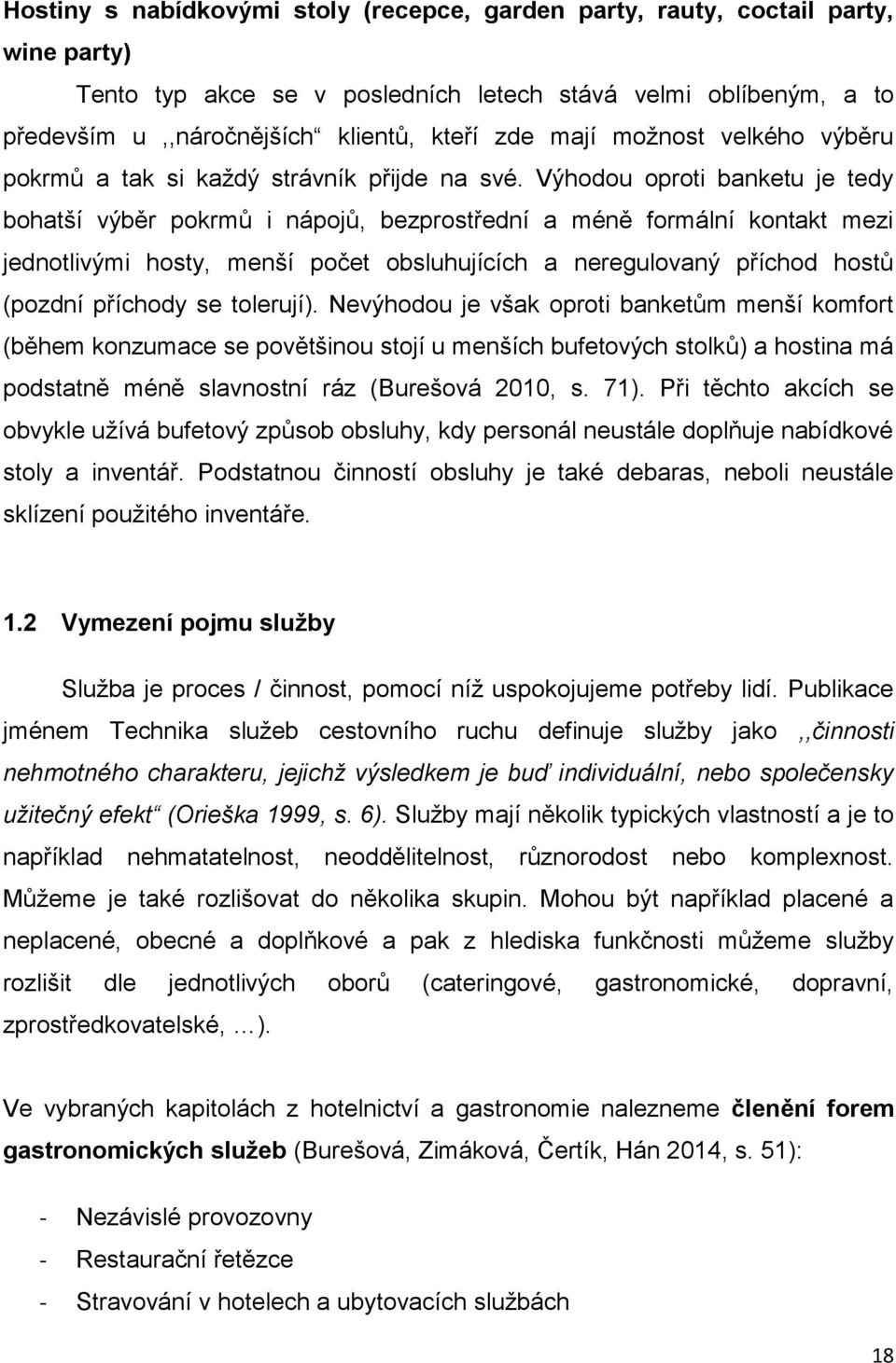 Výhodou oproti banketu je tedy bohatší výběr pokrmů i nápojů, bezprostřední a méně formální kontakt mezi jednotlivými hosty, menší počet obsluhujících a neregulovaný příchod hostů (pozdní příchody se