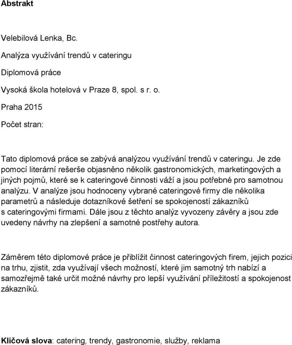 Je zde pomocí literární rešerše objasněno několik gastronomických, marketingových a jiných pojmů, které se k cateringové činnosti váží a jsou potřebné pro samotnou analýzu.