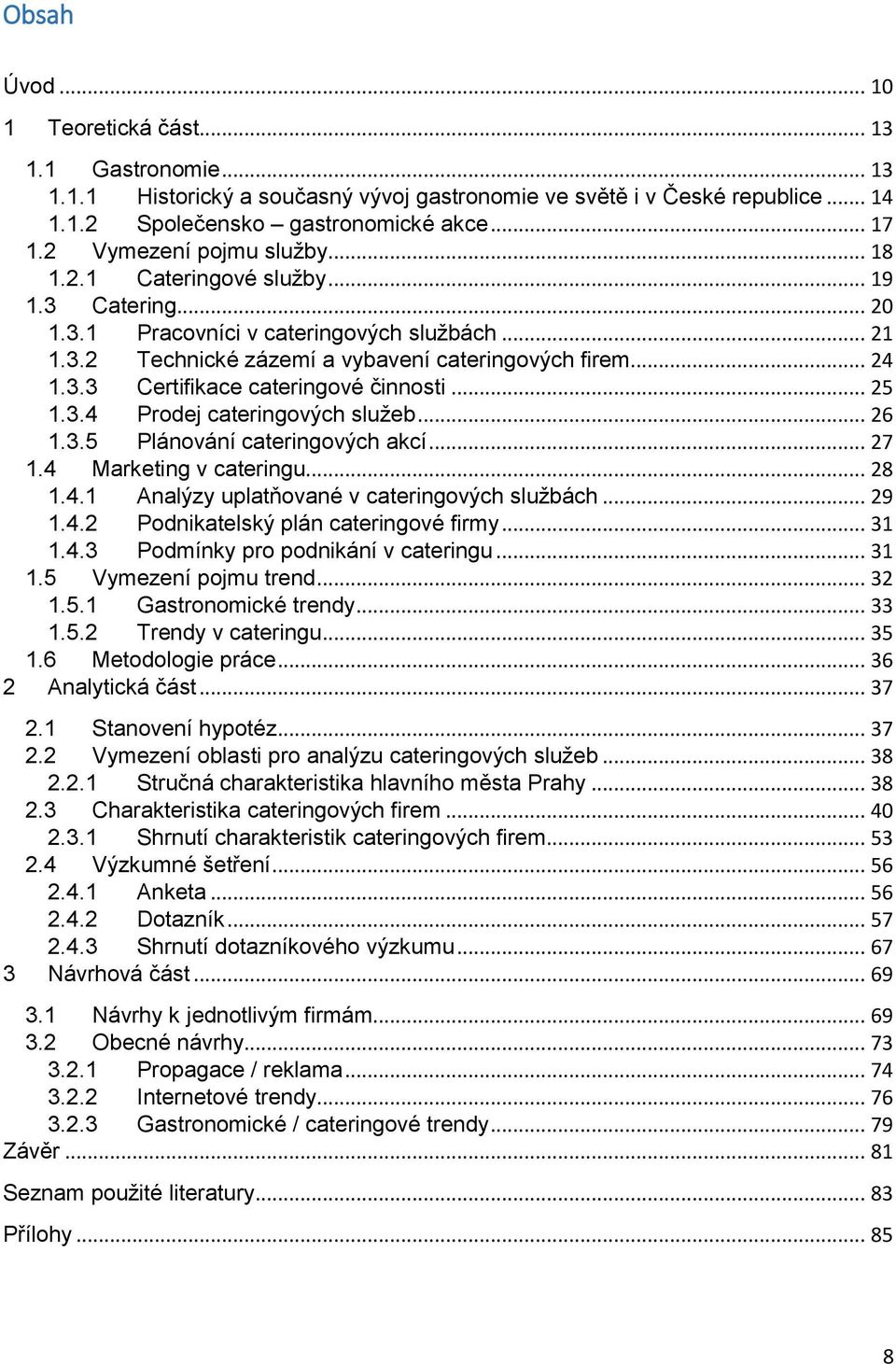 .. 25 1.3.4 Prodej cateringových služeb... 26 1.3.5 Plánování cateringových akcí... 27 1.4 Marketing v cateringu... 28 1.4.1 Analýzy uplatňované v cateringových službách... 29 1.4.2 Podnikatelský plán cateringové firmy.