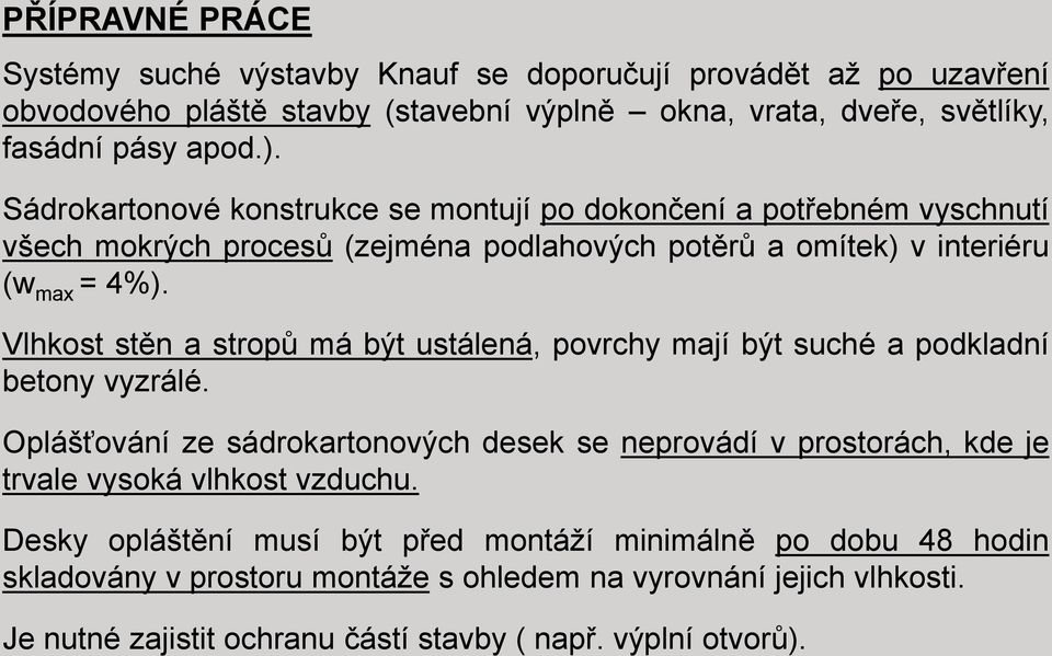 Vlhkost stěn a stropů má být ustálená, povrchy mají být suché a podkladní betony vyzrálé.