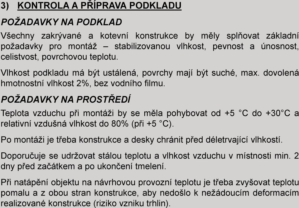 POŽADAVKY NA PROSTŘEDÍ Teplota vzduchu při montáži by se měla pohybovat od +5 C do +30 C a relativní vzdušná vlhkost do 80% (při +5 C).