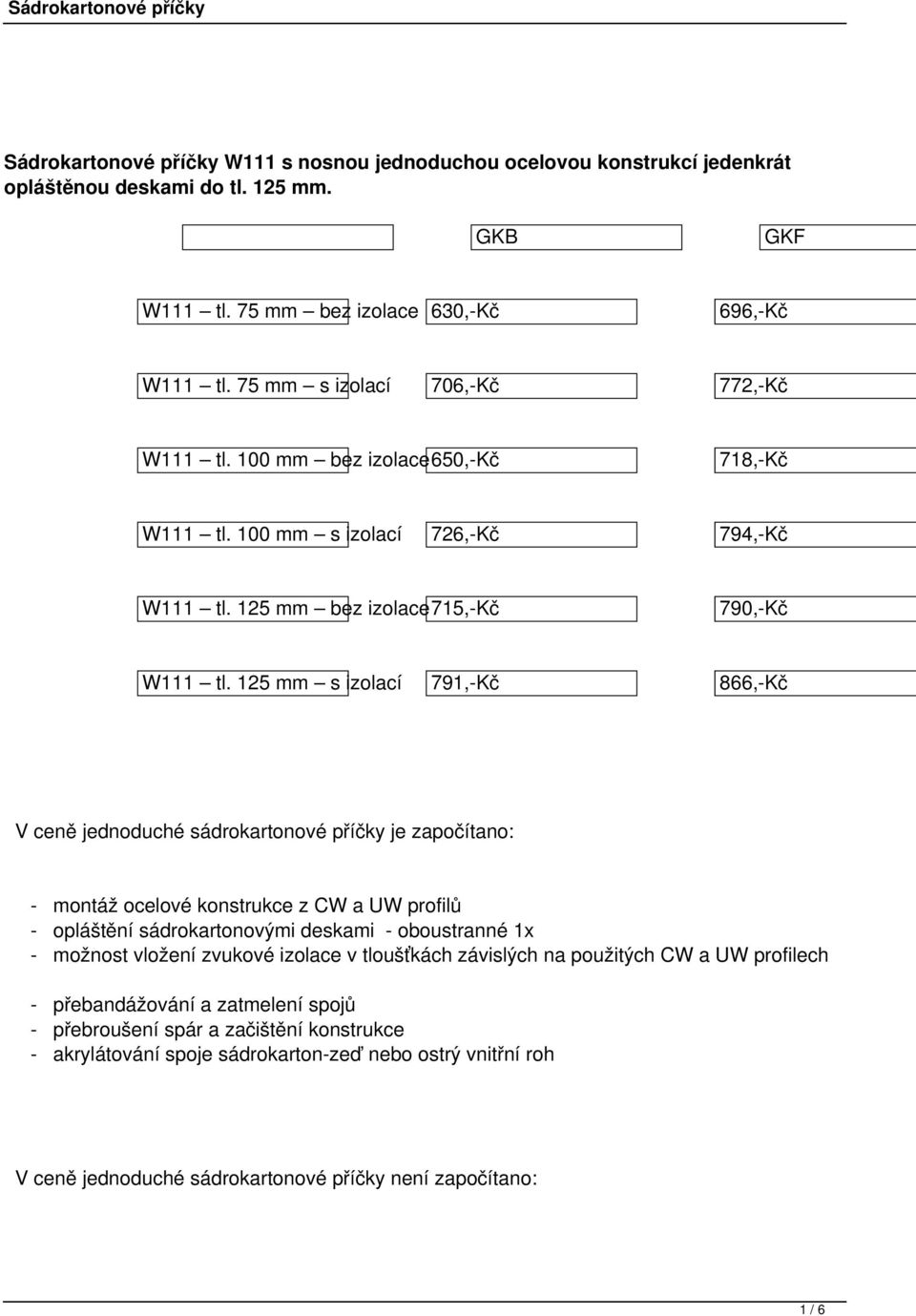 125 mm s izolací 791,-Kč 866,-Kč V ceně jednoduché sádrokartonové příčky je započítano: - montáž ocelové konstrukce z CW a UW profilů - opláštění sádrokartonovými deskami - oboustranné 1x -