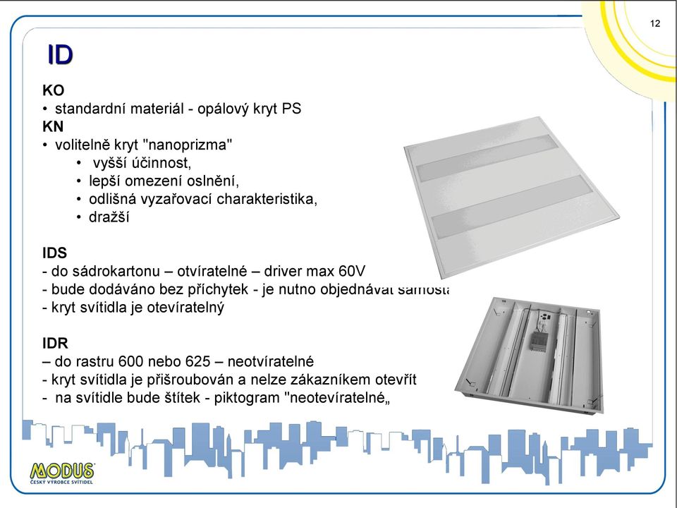 dodáváno bez příchytek - je nutno objednávat samostatně - kryt svítidla je otevíratelný IDR do rastru 600 nebo 625