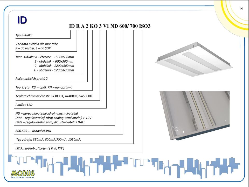 chromatičnosti: 3=3000K, 4=4000K, 5=5000K Použité LED ND neregulovatelný zdroj - nestmívatelné DIM regulovatelný zdroj analog.