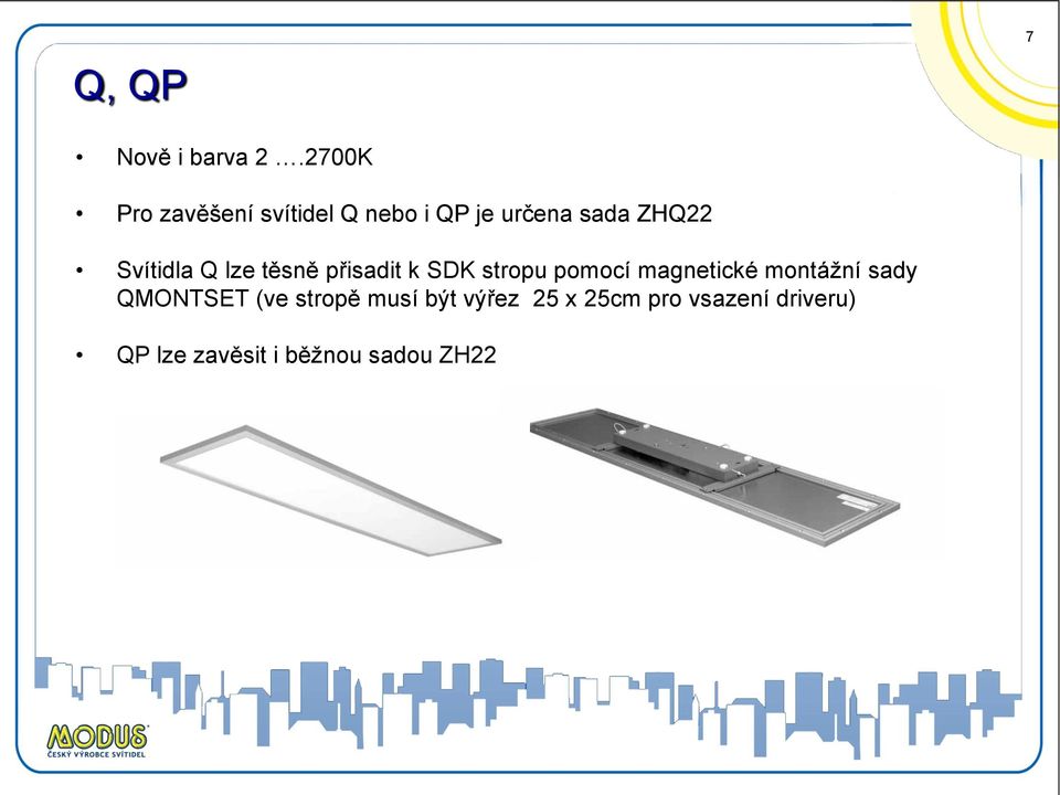 Svítidla Q lze těsně přisadit k SDK stropu pomocí magnetické