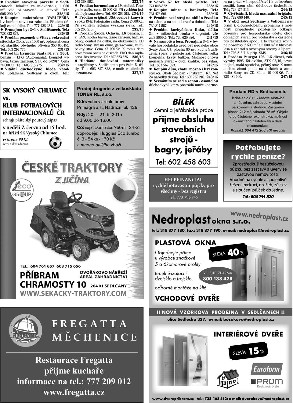 staršího obytného přívěsu 350 000 Kč. Tel.: 603 216 775. 231/15 Prodám Hyunday Santa Fé, r. v. 2001, benzín + LPG (Automania), komplet výbava, tažné zařízení, STK do 5/2017. Cena 74 000 Kč. Tel.: 603 216 775. 232/15 Vitální důchodkyně hledá vhodné uplatnění.