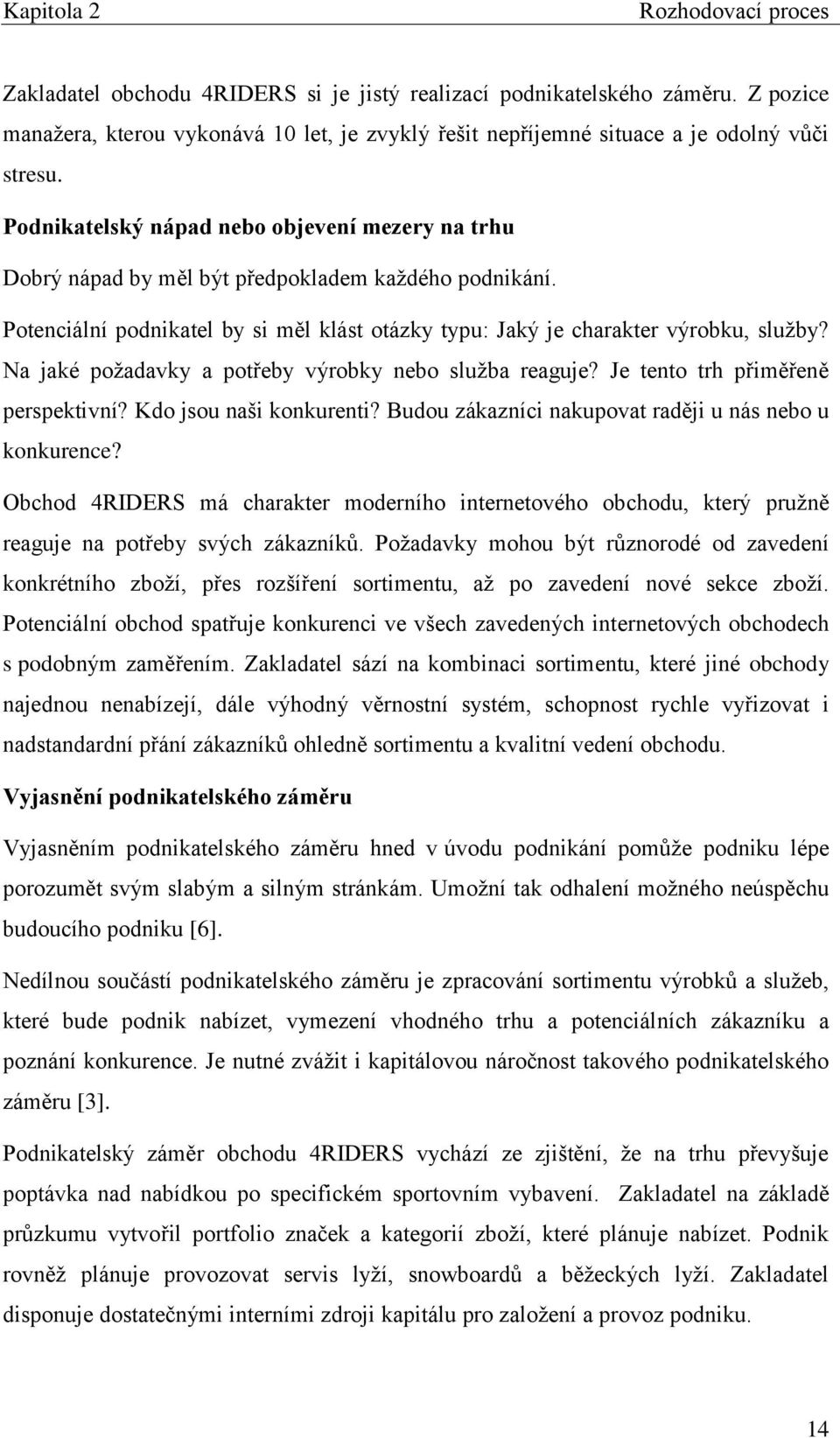 Podnikatelský nápad nebo objevení mezery na trhu Dobrý nápad by měl být předpokladem každého podnikání. Potenciální podnikatel by si měl klást otázky typu: Jaký je charakter výrobku, služby?