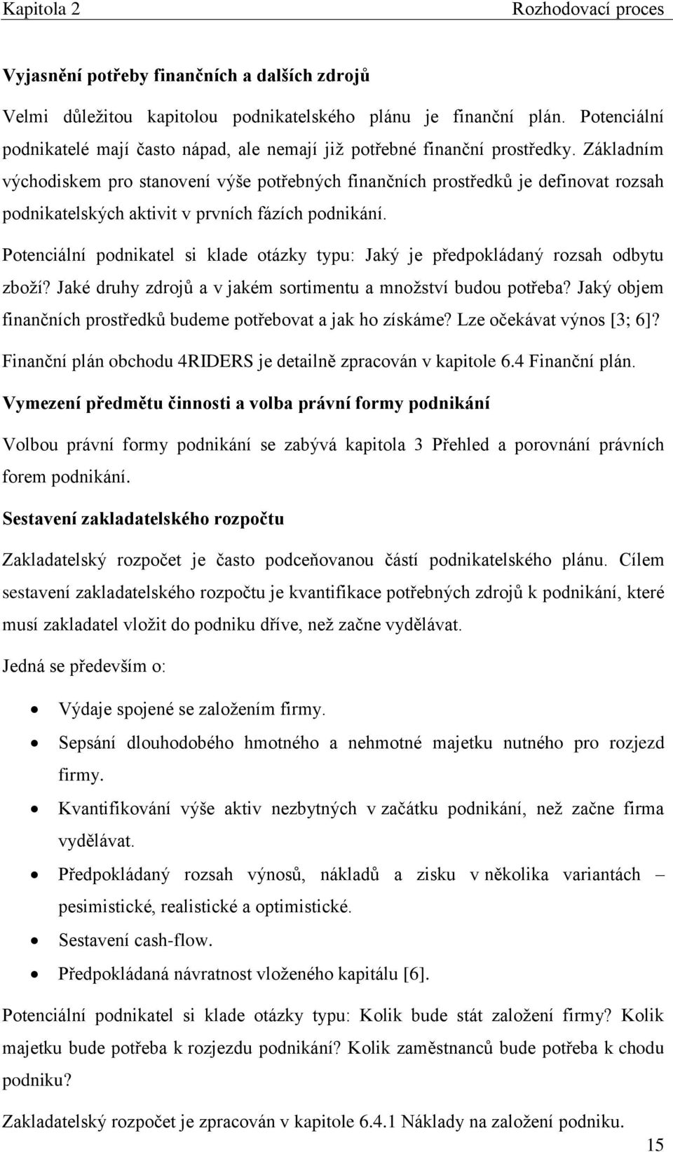 Základním východiskem pro stanovení výše potřebných finančních prostředků je definovat rozsah podnikatelských aktivit v prvních fázích podnikání.