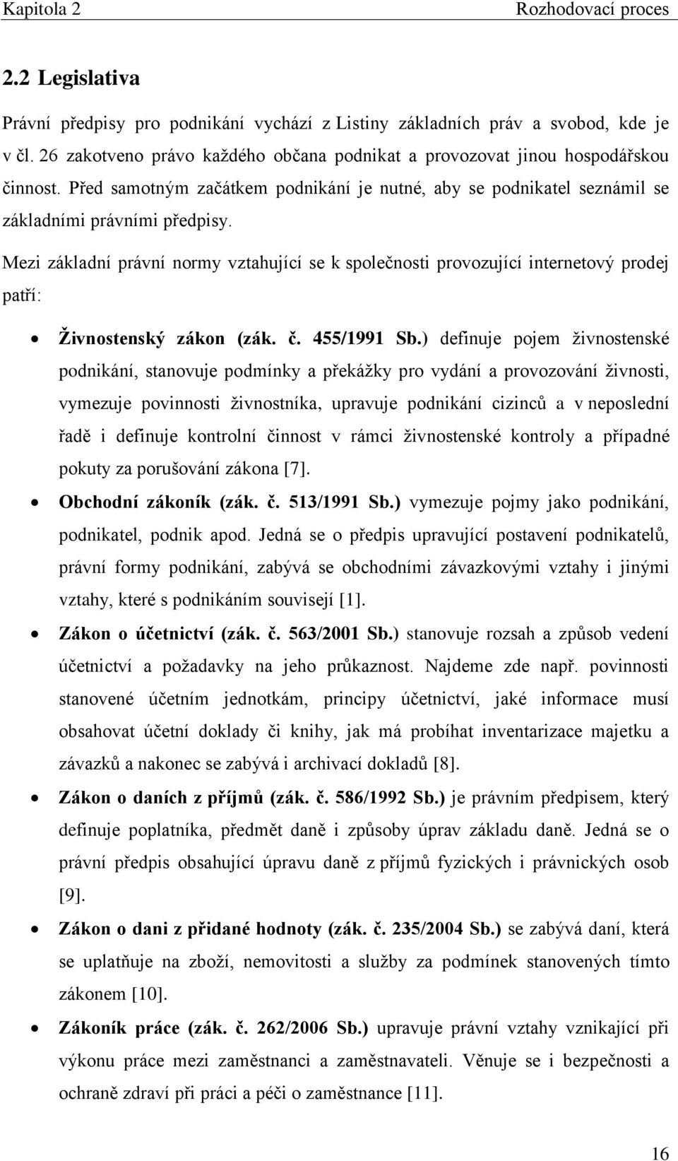 Mezi základní právní normy vztahující se k společnosti provozující internetový prodej patří: Živnostenský zákon (zák. č. 455/1991 Sb.