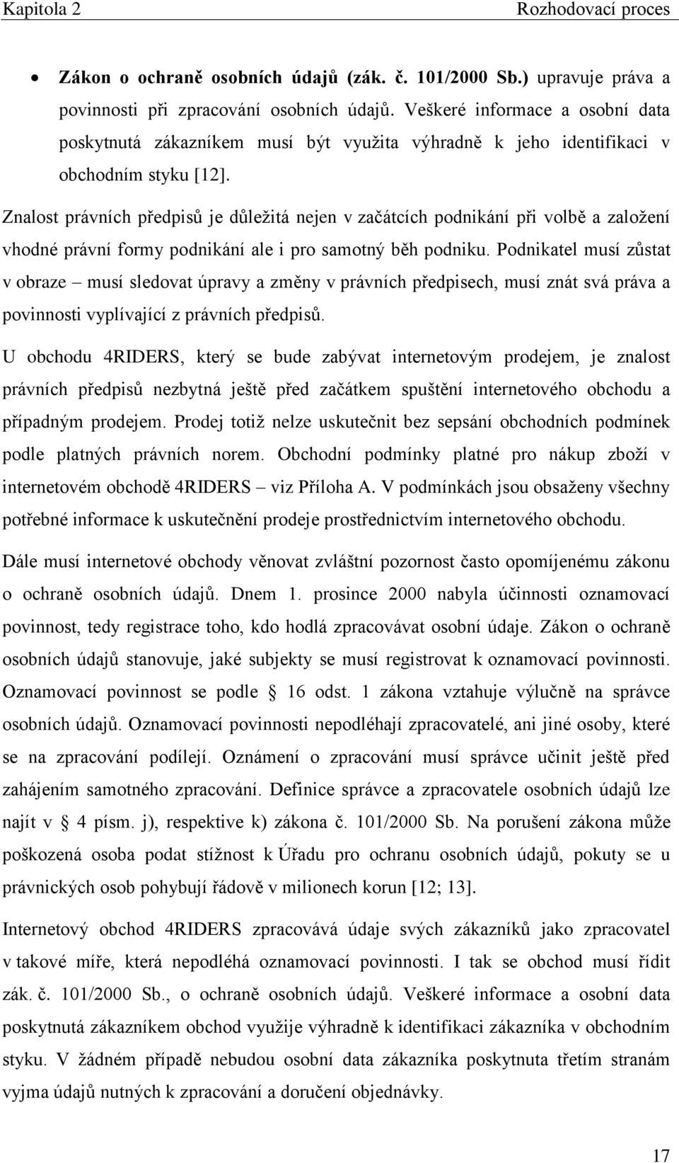 Znalost právních předpisů je důležitá nejen v začátcích podnikání při volbě a založení vhodné právní formy podnikání ale i pro samotný běh podniku.