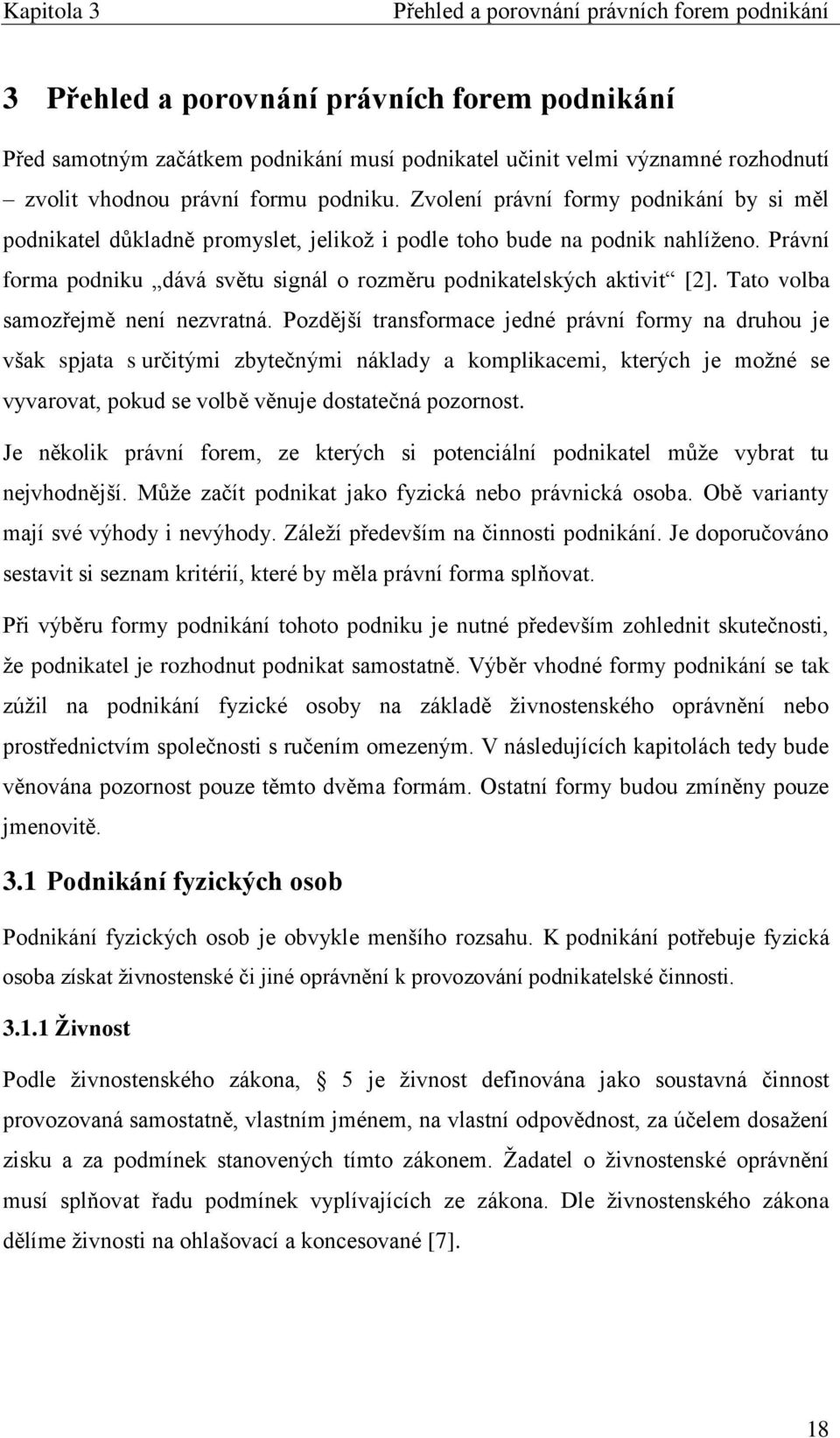 Právní forma podniku dává světu signál o rozměru podnikatelských aktivit [2]. Tato volba samozřejmě není nezvratná.