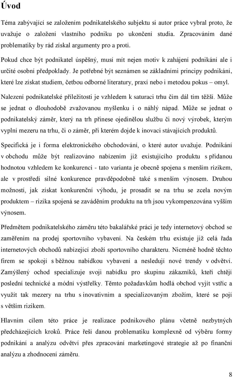 Je potřebné být seznámen se základními principy podnikání, které lze získat studiem, četbou odborné literatury, praxí nebo i metodou pokus omyl.