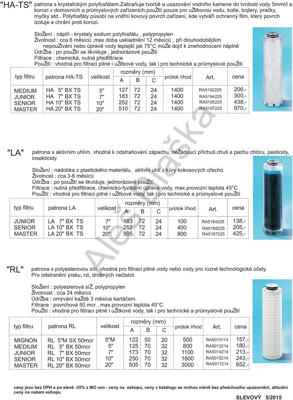 Slo ení : náplò - krystaly sodium polyfosfátu, polypropylen ivotnost : cca 6 mìsícù,max doba uskladnìní 12 mìsícù, pøi dlouhodobìjším nepou ívání nebo úpravì vody teplejší jak 75 C mù e dojít k