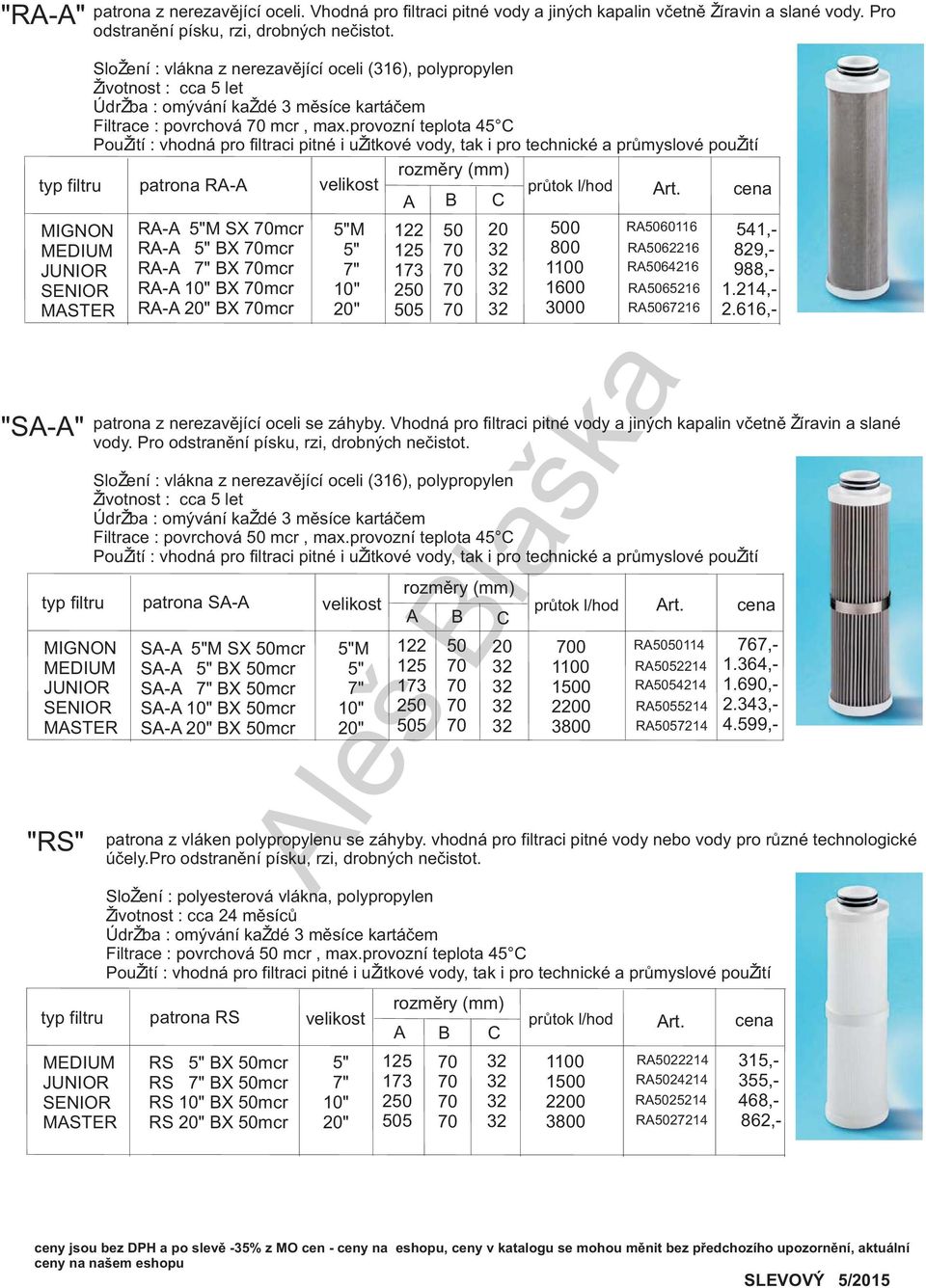 provozní teplota 45 C typ filtru patrona RA-A velikost prùtok l/hod MIGNON MEDIUM JUNIOR SENIOR MASTER "SA-A" RA-A 5"M SX mcr RA-A 5" BX mcr RA-A 7" BX mcr RA-A BX mcr RA-A BX mcr 5"M 5" 7" 122 125