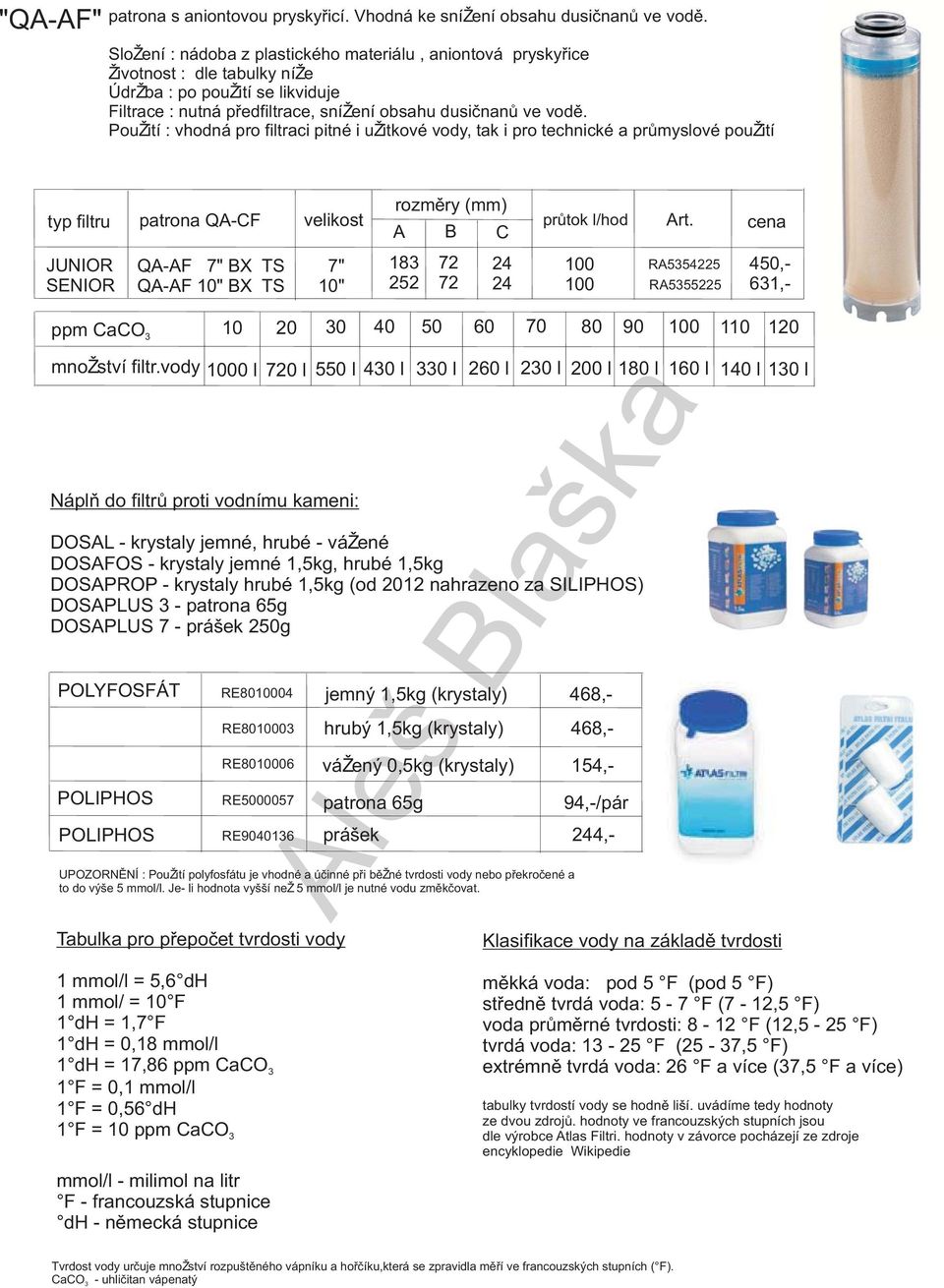 typ filtru patrona QA-CF velikost prùtok l/hod JUNIOR SENIOR QA-AF 7" BX TS QA-AF BX TS 7" 183 252 72 72 24 24 100 100 RA5354225 RA5355225 450,- 631,- ppm CaCO 10 3 20 30 40 mno ství filtr.