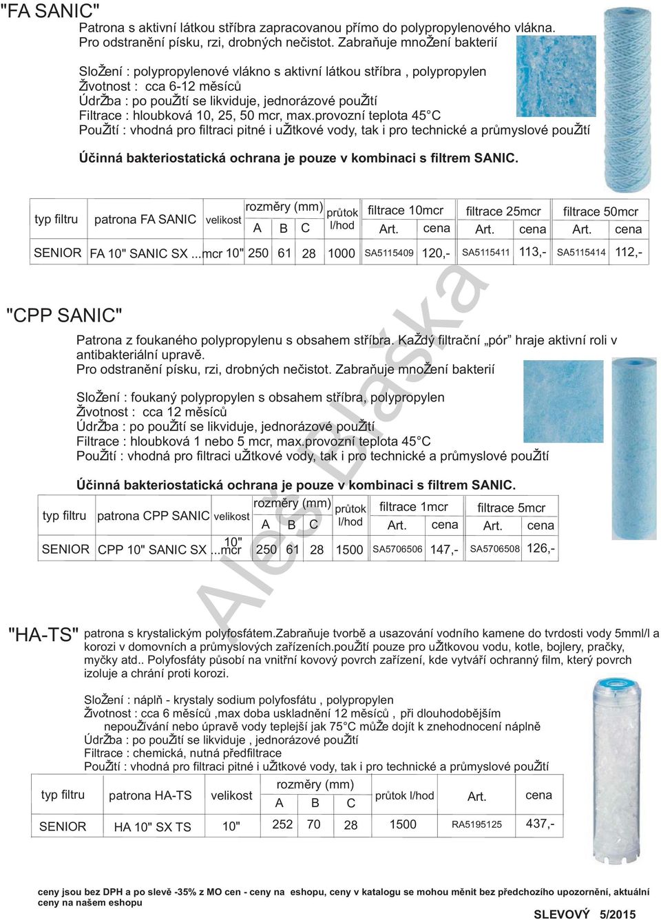 hloubková 10, 25, 50 mcr, max.provozní teplota 45 C Úèinná bakteriostatická ochrana je pouze v kombinaci s filtrem SANIC.