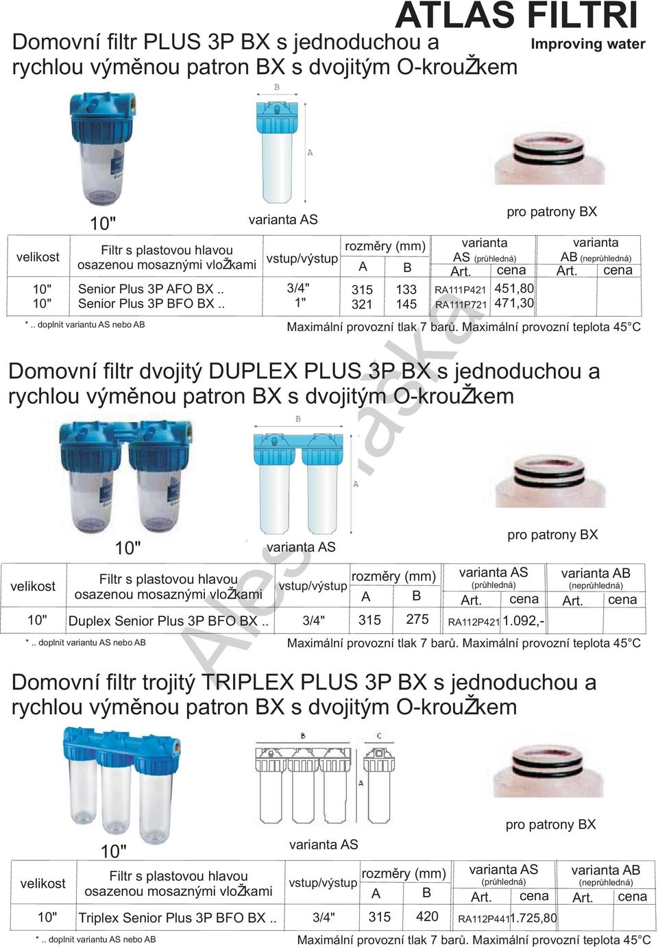 . doplnit variantu AS nebo AB varianta AS vstup/výstup 3/4" 1" A B 315 1 133 145 varianta AS (prùhledná) 451,80 471,30 varianta AB (neprùhledná) Domovní filtr dvojitý DUPLEX PLUS 3P BX s jednoduchou