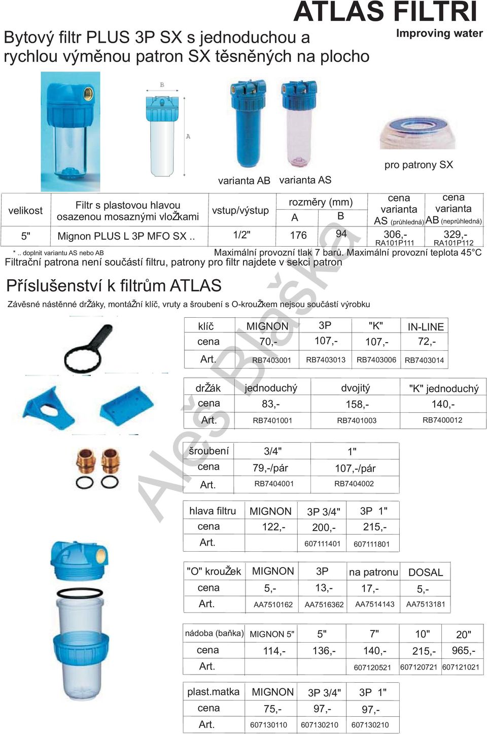 Maximální provozní teplota 45 C Filtraèní patrona není souèástí filtru, patrony pro filtr najdete v sekci patron Pøíslušenství k filtrùm ATLAS Závìsné nástìnné dr áky, montá ní klíè, vruty a šroubení