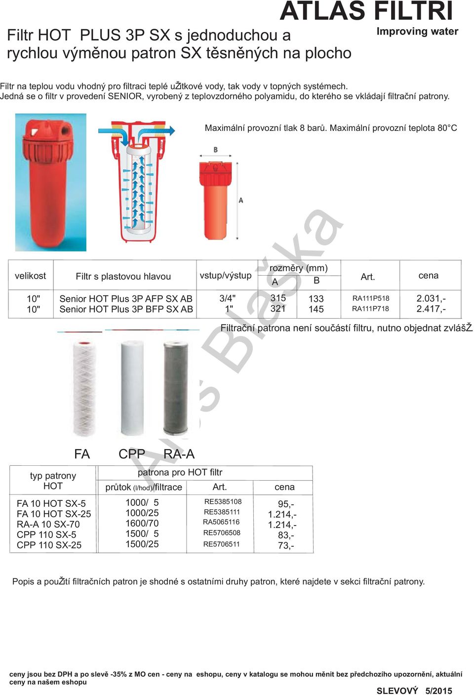 Maximální provozní teplota 80 C velikost Filtr s plastovou hlavou typ patrony HOT FA 10 HOT SX-5 FA 10 HOT SX-25 RA-A 10 SX- CPP 110 SX-5 CPP 110 SX-25 Senior HOT Plus 3P AFP SX AB Senior HOT Plus 3P