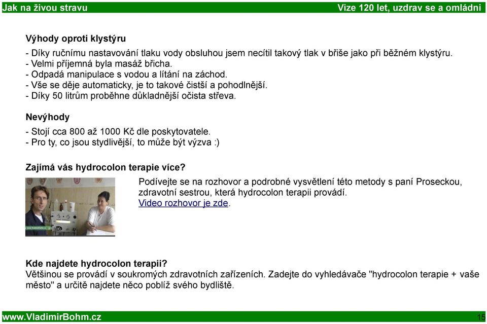 Nevýhody - Stojí cca 800 až 1000 Kč dle poskytovatele. - Pro ty, co jsou stydlivější, to může být výzva :) Zajímá vás hydrocolon terapie více?