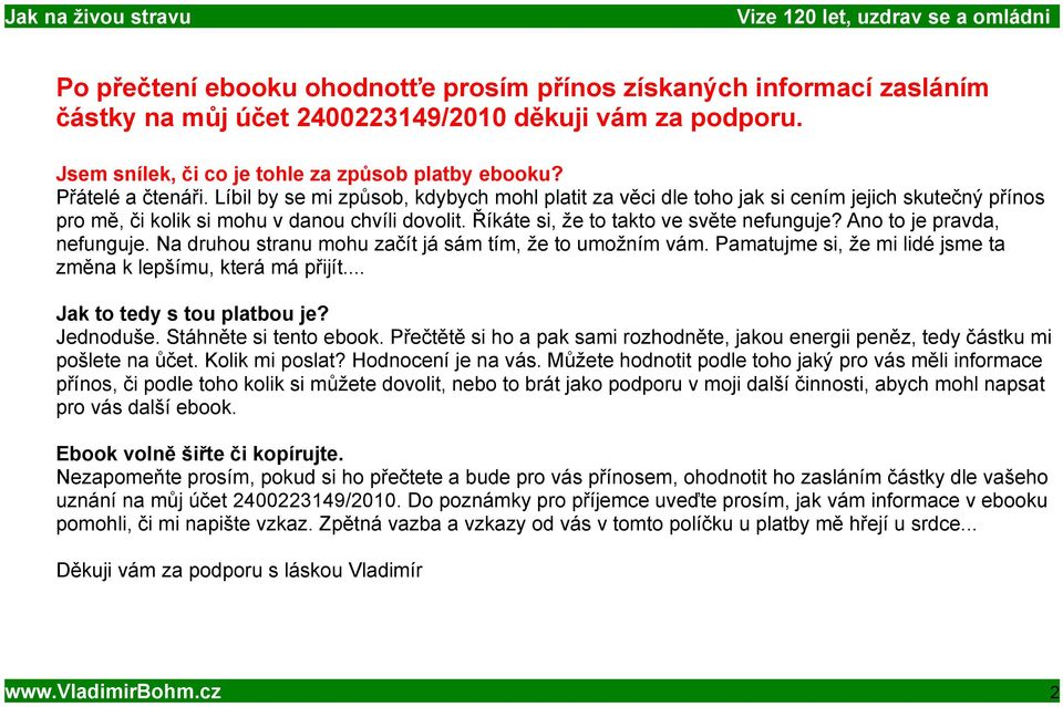 Říkáte si, že to takto ve světe nefunguje? Ano to je pravda, nefunguje. Na druhou stranu mohu začít já sám tím, že to umožním vám. Pamatujme si, že mi lidé jsme ta změna k lepšímu, která má přijít.