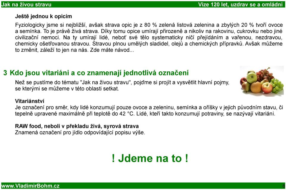 Na ty umírají lidé, neboť své tělo systematicky ničí přejídáním a vařenou, nezdravou, chemicky ošetřovanou stravou. Stravou plnou umělých sladidel, olejů a chemických přípravků.