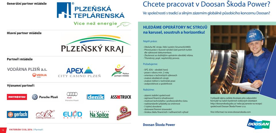 - Přesná práce v kusové výrobě částí parních turbín dle výkresové dokumentace. - Zkušenost se složitějším upínáním obrobků vítána. - Třísměnný, popř. nepřetržitý provoz.