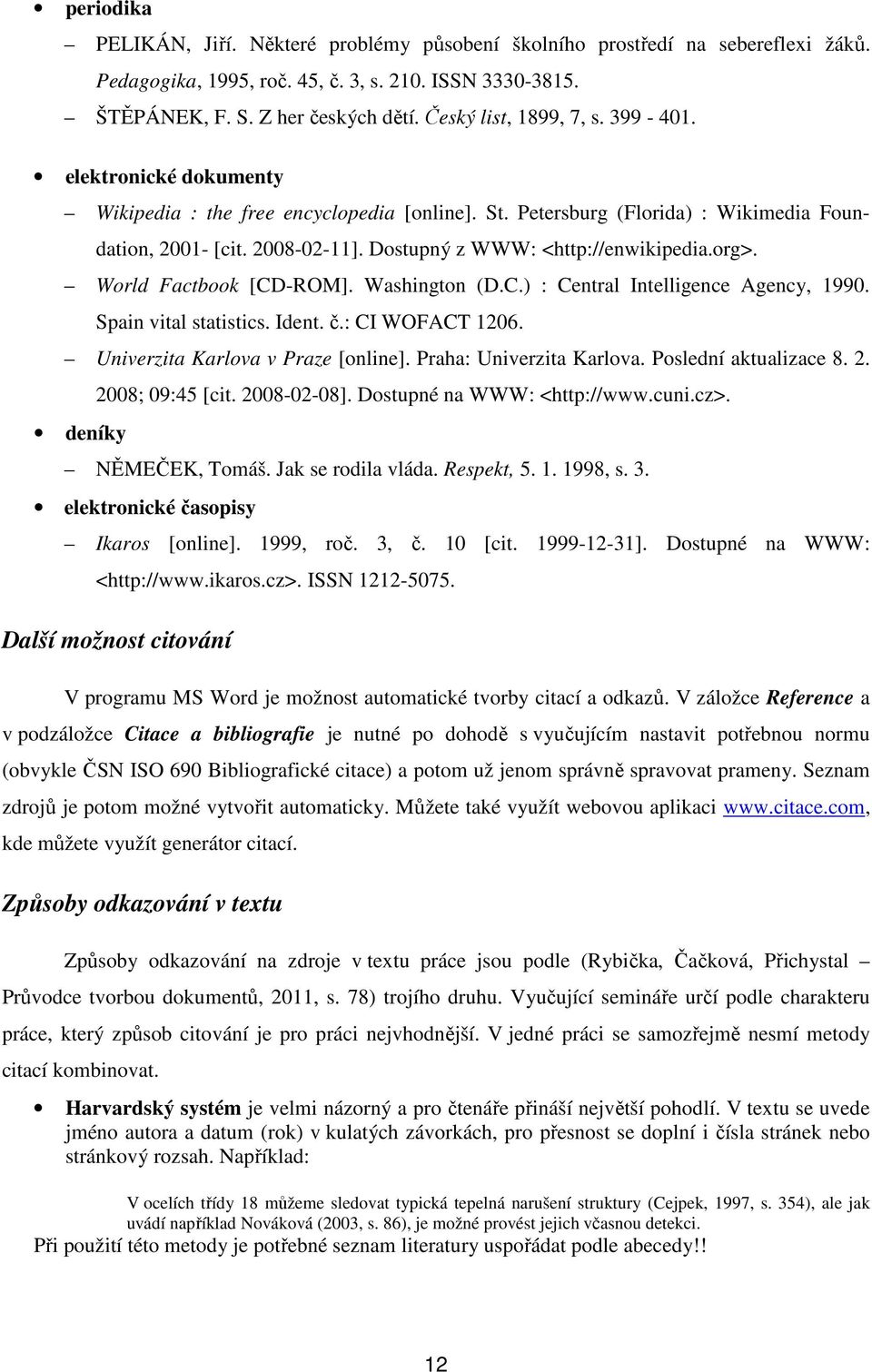 Dostupný z WWW: <http://enwikipedia.org>. World Factbook [CD-ROM]. Washington (D.C.) : Central Intelligence Agency, 1990. Spain vital statistics. Ident. č.: CI WOFACT 1206.