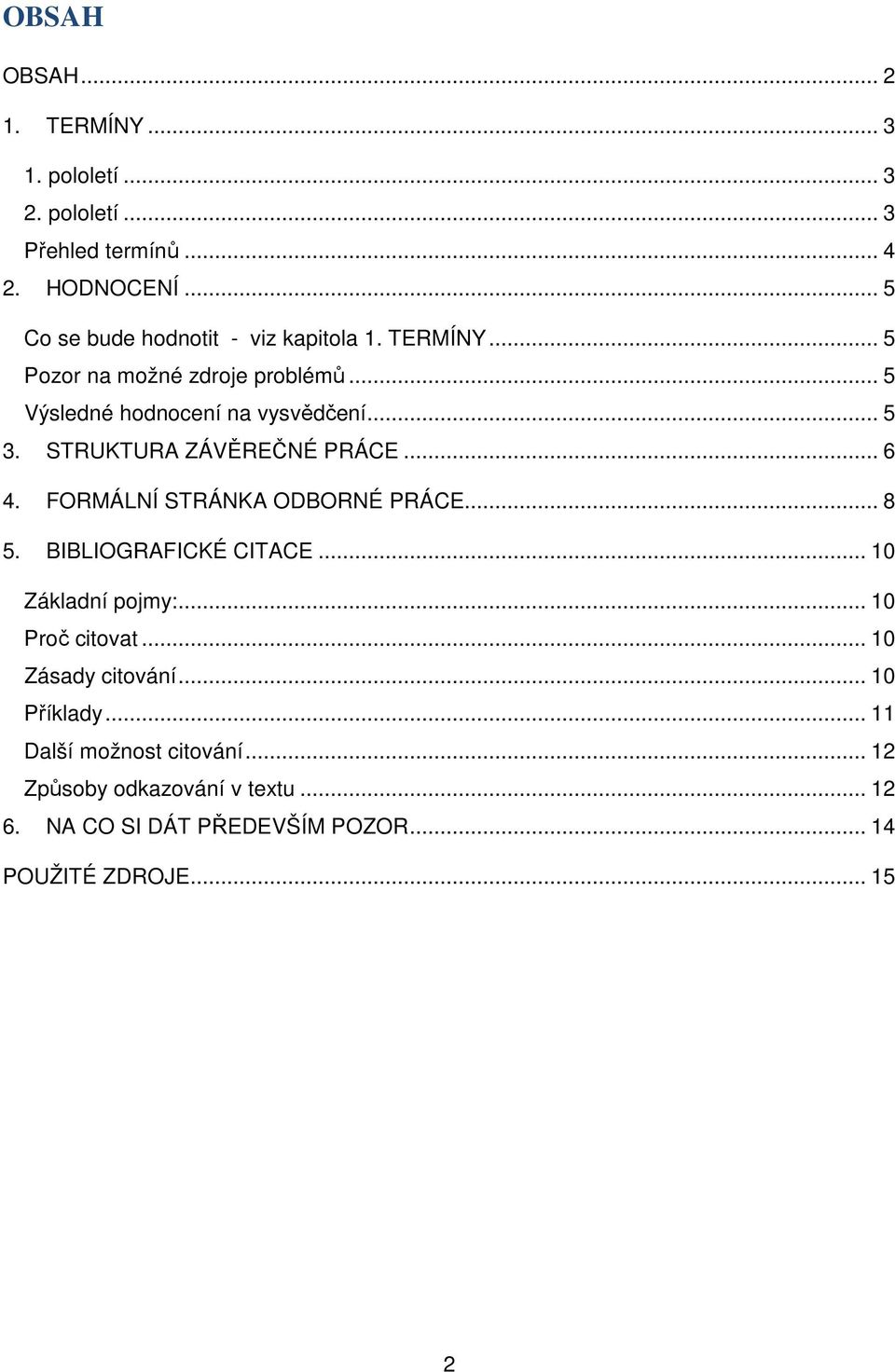 STRUKTURA ZÁVĚREČNÉ PRÁCE... 6 4. FORMÁLNÍ STRÁNKA ODBORNÉ PRÁCE... 8 5. BIBLIOGRAFICKÉ CITACE... 10 Základní pojmy:... 10 Proč citovat.