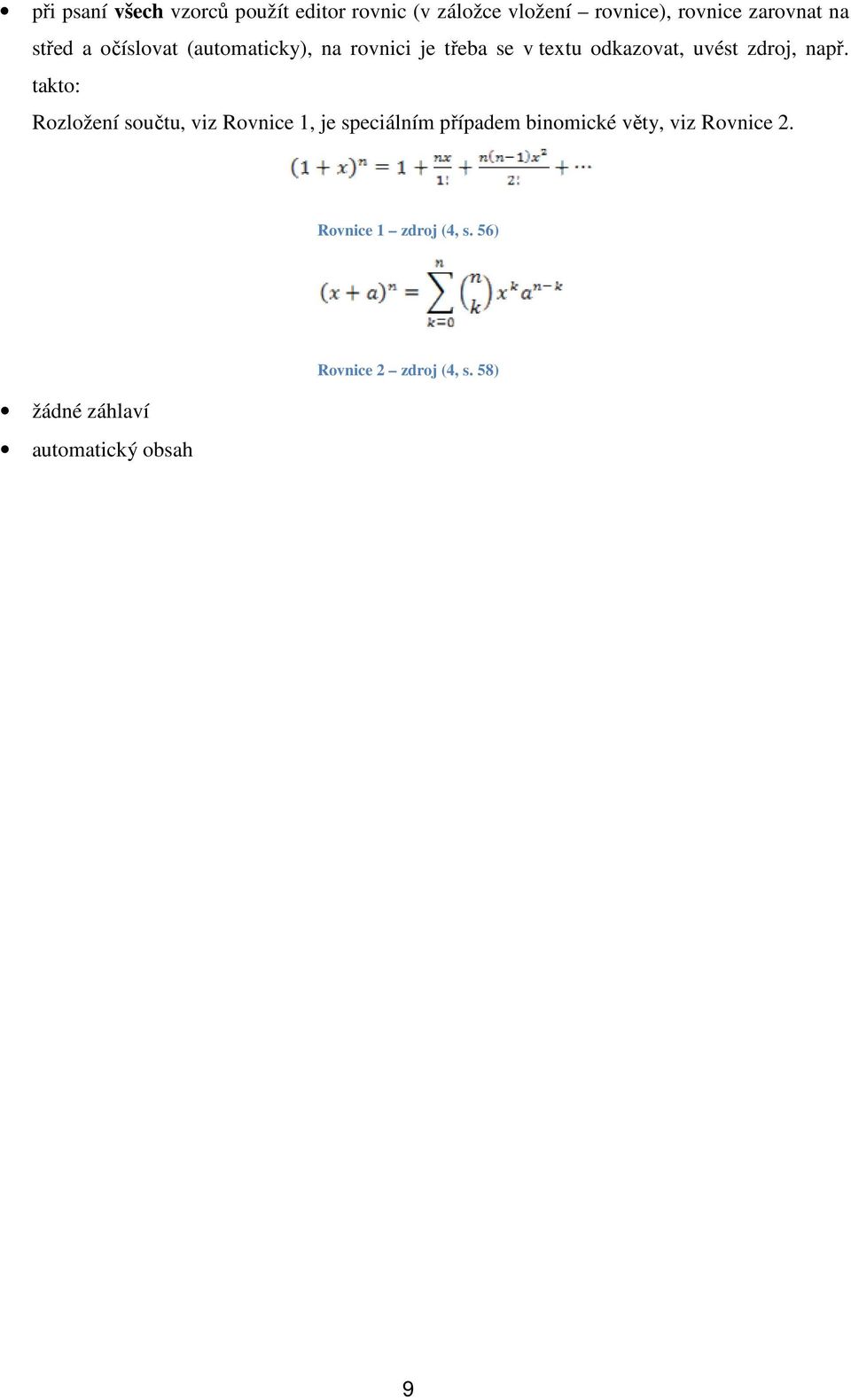 např. takto: Rozložení součtu, viz Rovnice 1, je speciálním případem binomické věty, viz